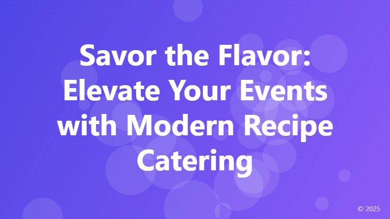 Savor the Flavor: Elevate Your Events with Modern Recipe Catering