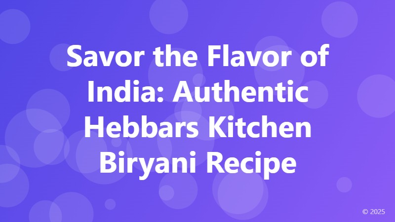 Savor the Flavor of India: Authentic Hebbars Kitchen Biryani Recipe