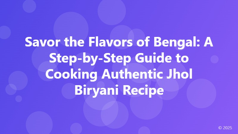 Savor the Flavors of Bengal: A Step-by-Step Guide to Cooking Authentic Jhol Biryani Recipe