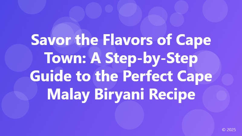 Savor the Flavors of Cape Town: A Step-by-Step Guide to the Perfect Cape Malay Biryani Recipe