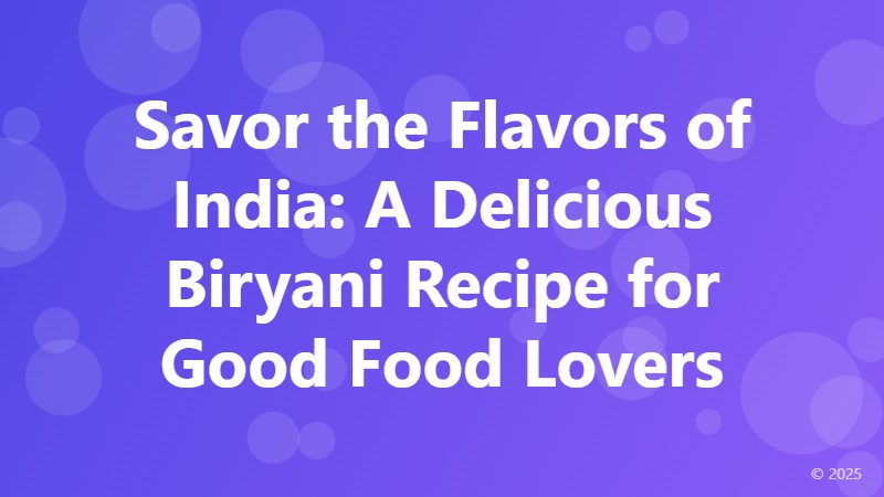 Savor the Flavors of India: A Delicious Biryani Recipe for Good Food Lovers