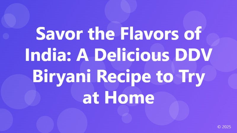 Savor the Flavors of India: A Delicious DDV Biryani Recipe to Try at Home