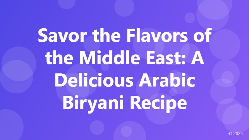 Savor the Flavors of the Middle East: A Delicious Arabic Biryani Recipe
