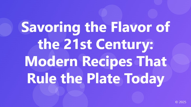 Savoring the Flavor of the 21st Century: Modern Recipes That Rule the Plate Today