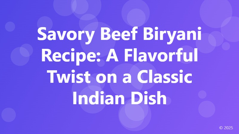 Savory Beef Biryani Recipe: A Flavorful Twist on a Classic Indian Dish
