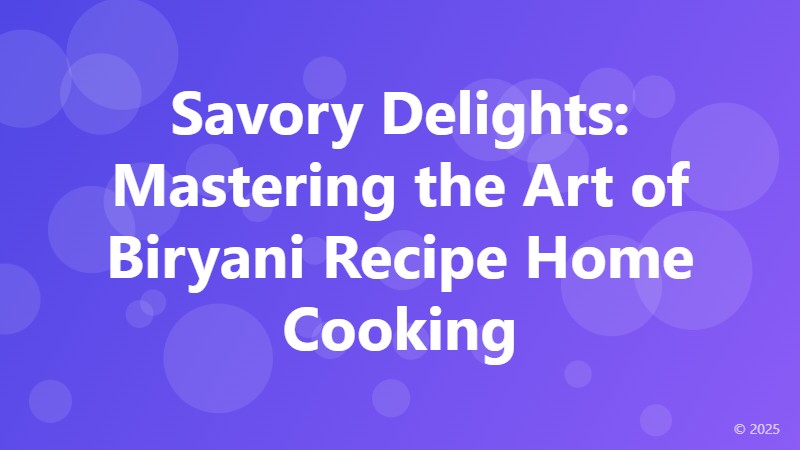 Savory Delights: Mastering the Art of Biryani Recipe Home Cooking