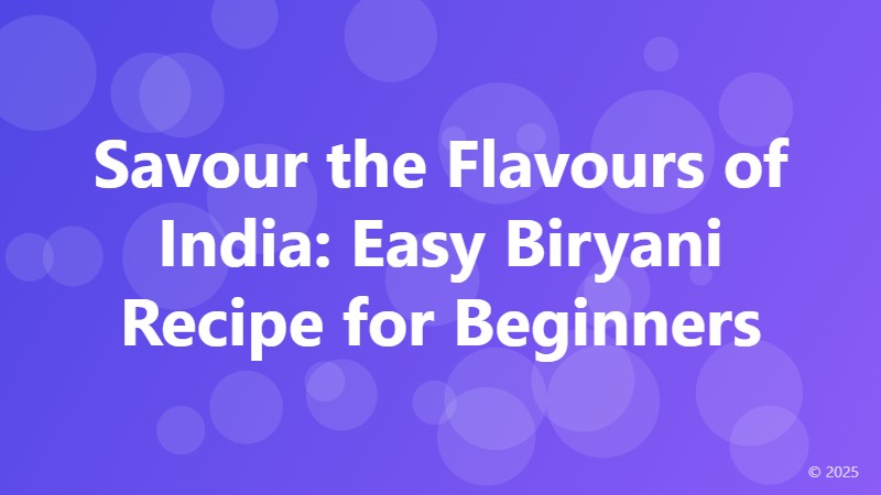 Savour the Flavours of India: Easy Biryani Recipe for Beginners