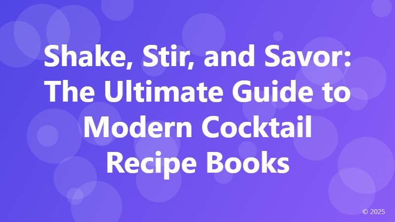 Shake, Stir, and Savor: The Ultimate Guide to Modern Cocktail Recipe Books