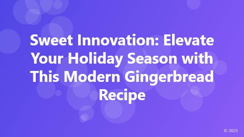 Sweet Innovation: Elevate Your Holiday Season with This Modern Gingerbread Recipe