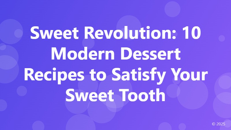 Sweet Revolution: 10 Modern Dessert Recipes to Satisfy Your Sweet Tooth