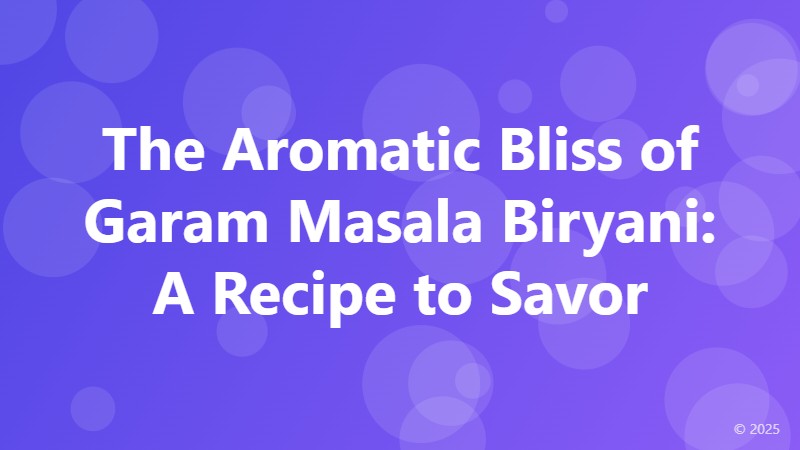 The Aromatic Bliss of Garam Masala Biryani: A Recipe to Savor