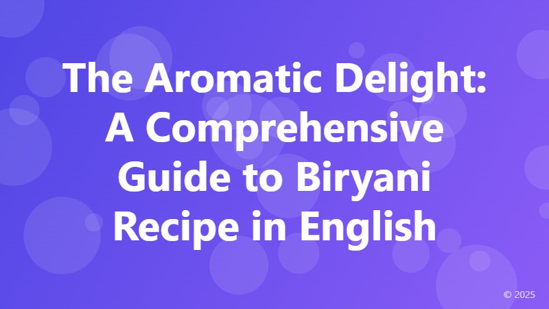 The Aromatic Delight: A Comprehensive Guide to Biryani Recipe in English