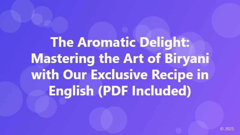 The Aromatic Delight: Mastering the Art of Biryani with Our Exclusive Recipe in English (PDF Included)