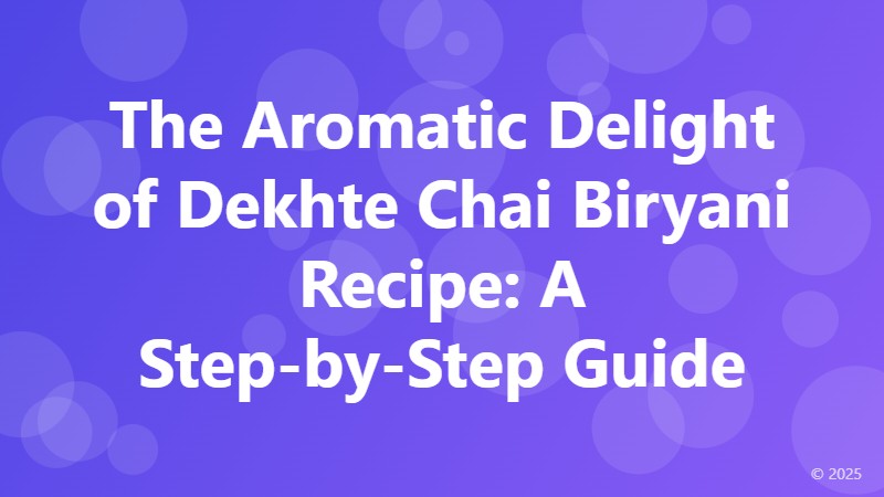 The Aromatic Delight of Dekhte Chai Biryani Recipe: A Step-by-Step Guide