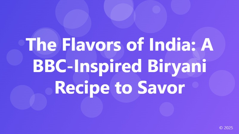 The Flavors of India: A BBC-Inspired Biryani Recipe to Savor