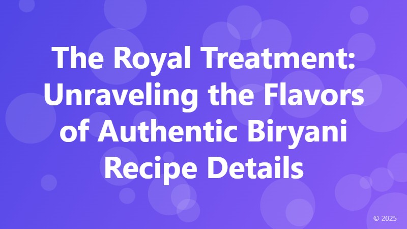 The Royal Treatment: Unraveling the Flavors of Authentic Biryani Recipe Details