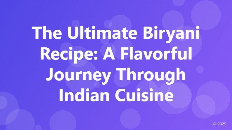 The Ultimate Biryani Recipe: A Flavorful Journey Through Indian Cuisine