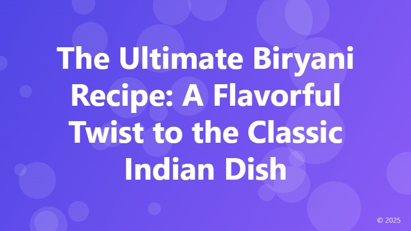 The Ultimate Biryani Recipe: A Flavorful Twist to the Classic Indian Dish