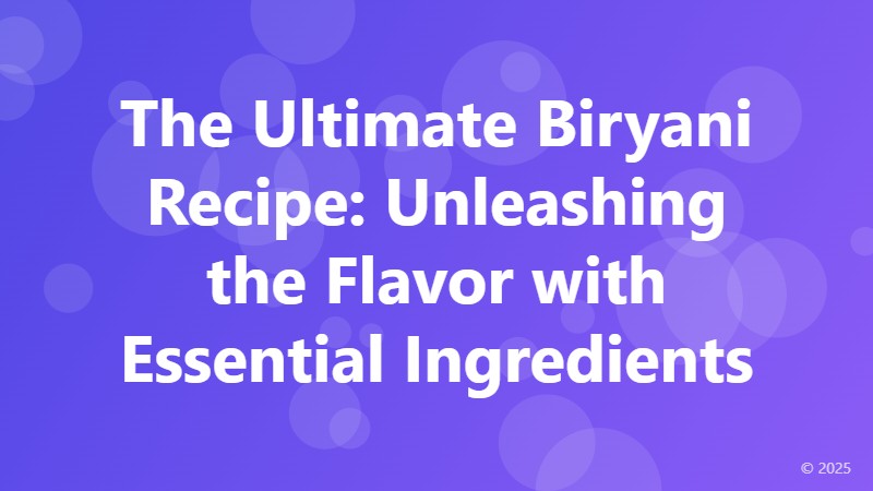 The Ultimate Biryani Recipe: Unleashing the Flavor with Essential Ingredients