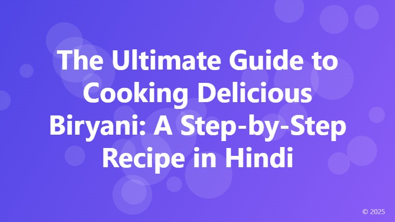 The Ultimate Guide to Cooking Delicious Biryani: A Step-by-Step Recipe in Hindi