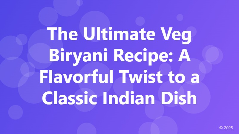 The Ultimate Veg Biryani Recipe: A Flavorful Twist to a Classic Indian Dish