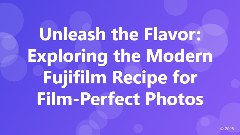 Unleash the Flavor: Exploring the Modern Fujifilm Recipe for Film-Perfect Photos