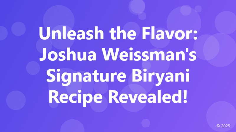 Unleash the Flavor: Joshua Weissman's Signature Biryani Recipe Revealed!
