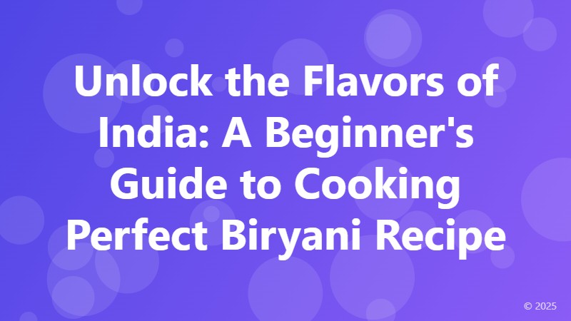 Unlock the Flavors of India: A Beginner's Guide to Cooking Perfect Biryani Recipe