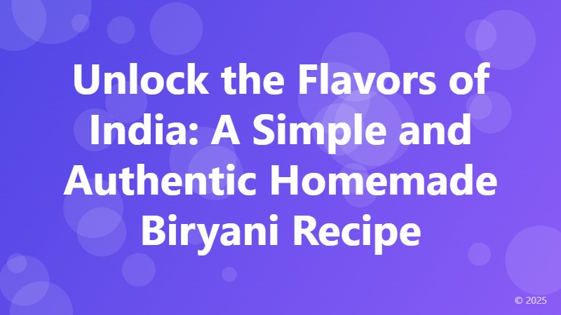 Unlock the Flavors of India: A Simple and Authentic Homemade Biryani Recipe