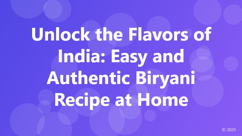 Unlock the Flavors of India: Easy and Authentic Biryani Recipe at Home