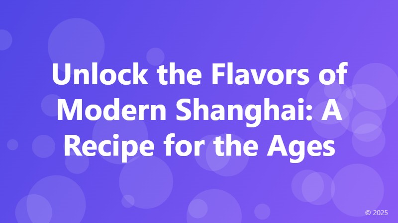 Unlock the Flavors of Modern Shanghai: A Recipe for the Ages