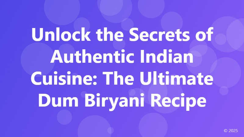 Unlock the Secrets of Authentic Indian Cuisine: The Ultimate Dum Biryani Recipe