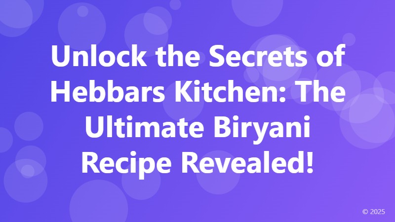 Unlock the Secrets of Hebbars Kitchen: The Ultimate Biryani Recipe Revealed!