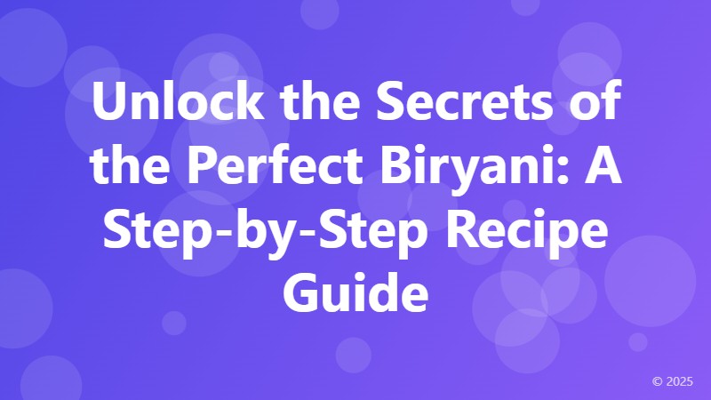Unlock the Secrets of the Perfect Biryani: A Step-by-Step Recipe Guide