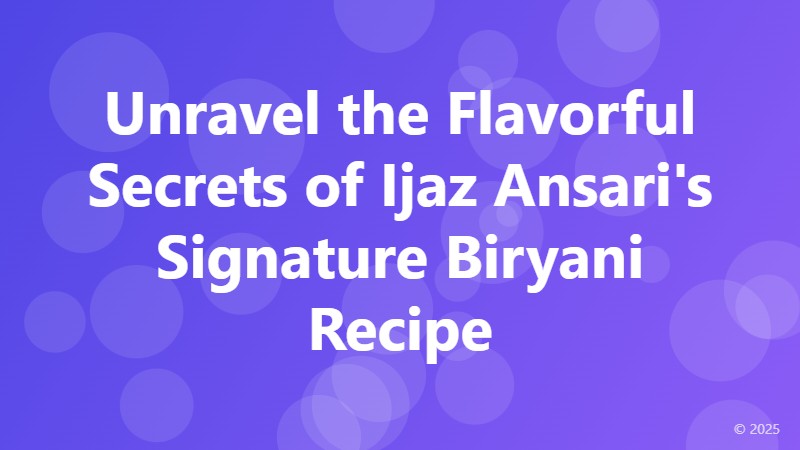 Unravel the Flavorful Secrets of Ijaz Ansari's Signature Biryani Recipe