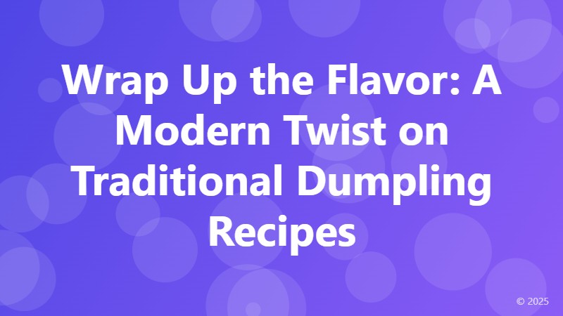 Wrap Up the Flavor: A Modern Twist on Traditional Dumpling Recipes